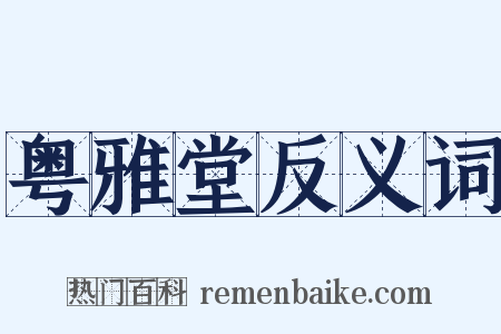 粤雅堂反义词是什么意思的图片